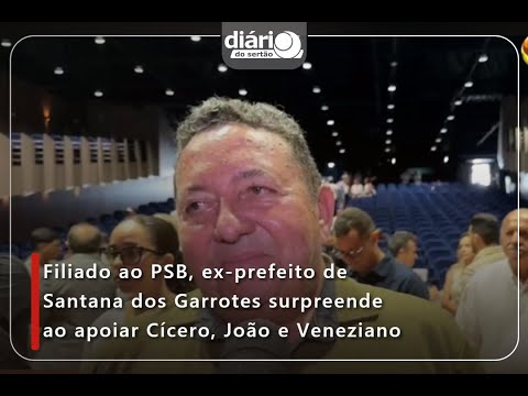 Filiado ao PSB, ex-prefeito de Santana dos Garrotes surpreende ao apoiar Cícero, João e Veneziano