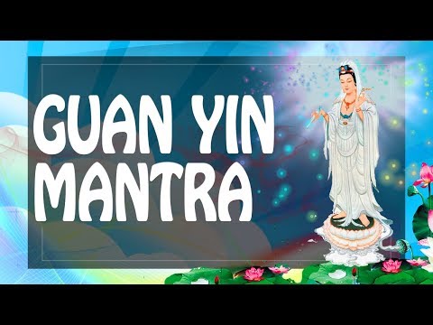 Guan Yin Mantra for Praying - Great Compassionate Bodhisattva Avalokitesvara Helps ॐ PM 2019
