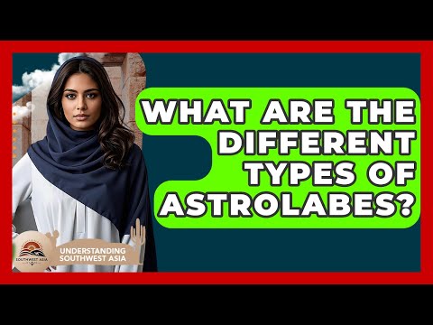 What Are The Different Types Of Astrolabes? - Understanding Southwest Asia