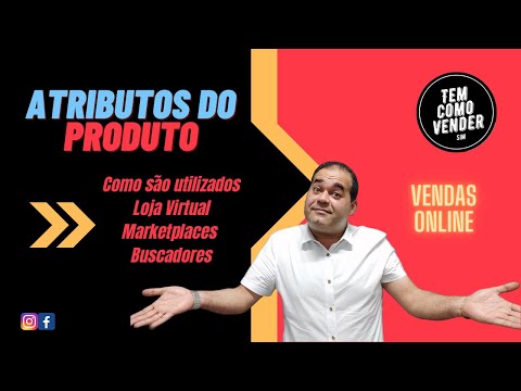Os atributos de um produto e sua utilização no comércio eletrônico - Loja Virtual - Marketplaces
