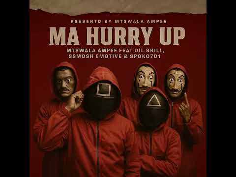 MA HURRY UP_ Mtswala Ampee feat dil brill, ssmosh Emotive & Spoko 7D1