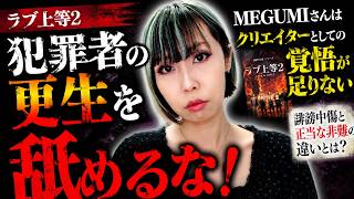 【ラヴ上等2】犯罪者の更生を舐めるな！MEGUMIさんはクリエイターとしての覚悟が足りない