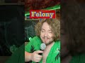 U got a Felony