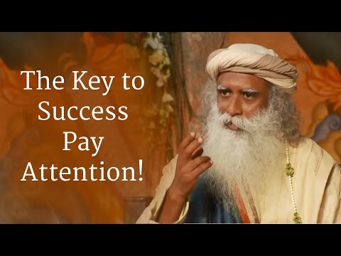 Sadhguru: The Key to Success Pay Attention!
