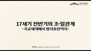 [박물관대학] 17세기 전반기의 조·일관계 국교재개에서 병자호란까지 1부 이미지