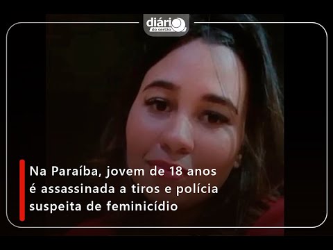 Na Paraíba, jovem de 18 anos é assassinada a tiros e polícia suspeita de feminicídio