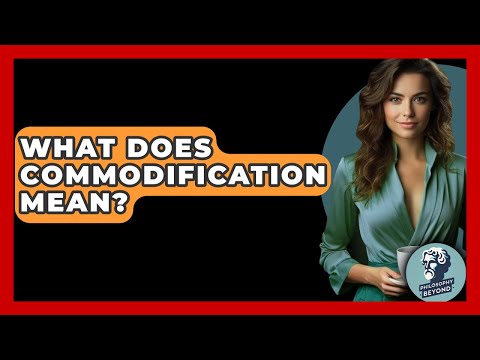 What Does Commodification Mean? - Philosophy Beyond