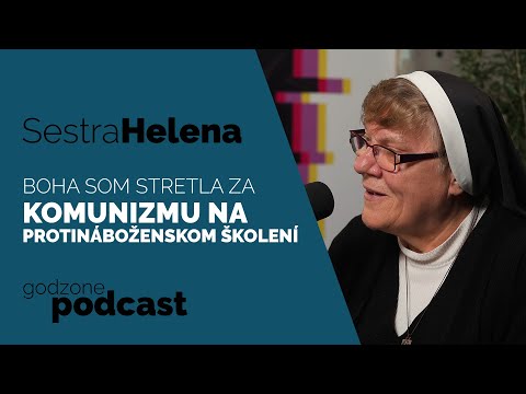 BOHA SOM STRETLA ZA KOMUNIZMU NA PROTINÁBOŽENSKOM ŠKOLENÍ - SESTRA HELENA | GODZONE PODCAST FLEŠBEKY