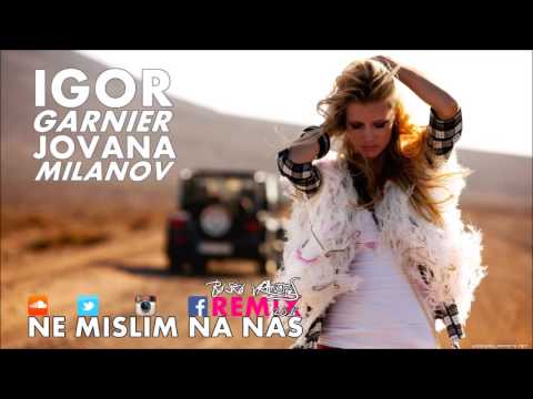 IGOR GARNIER ft. Jovana Milanov - Ne Mislim Na Nas (Bosko Vranjes 2016 Remix)