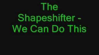 The Shapeshifter - We Can Do This