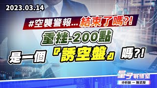 【量子戰情室】#陳武傑 0314 #空襲警報… 結束了嗎?!重挫-200點是一個『誘空盤』嗎?! (圖)