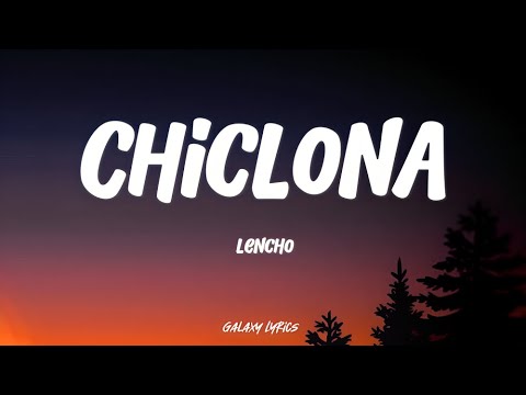 Lencho - Chiclona (LETRA)🎵