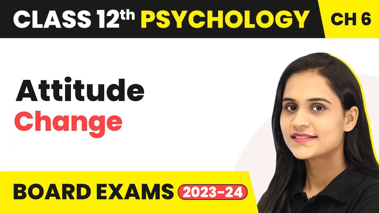 Attitude Change - Attitude and Social Cognition | Class 12 Psychology Chapter 6