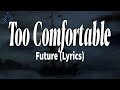 Too Comfortable - Future (Lyrics)