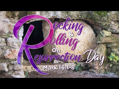 Rocking & Rolling On Resurrection Day - Mark 16:1-8