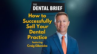 How to Successfully Sell Your Dental Practice | Craig Gibowicz