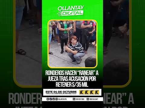 HUANUCO | RONDEROS HACEN “RANEAR” A JUEZA TRAS ACUSACIÓN POR S/35 MIL