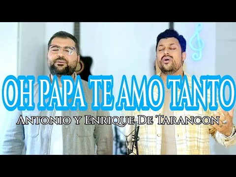 ANTONIO Y ENRIQUE DE TARANCON || OH PAPA TE AMO TANTO ( COVER @patchaireyesofficielreyes8470 )