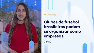 Clubes de futebol brasileiros podem se organizar como empresas | Minuto B3 – 23/02/2023 Clubes de futebol brasileiros podem se organizar como empresas | Minuto B3 – 23/02/2023