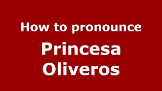 How to pronounce Princesa Oliveros