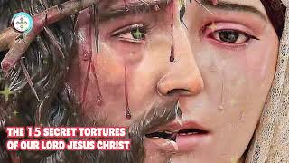 THE 15 SECRET TORTURES OF OUR LORD JESUS CHRIST (1687-1737) BY-Janelle Gabriel