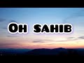 OH SAHIB Lyrics ORIGINAL SOUNDTRACK ZAIN ZOHAIB Abdullahpurkadevdas Song Music Lyrics