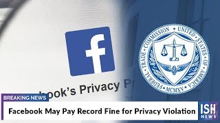 Facebook May Pay Record Fine for Privacy Violation