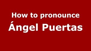 How to pronounce &aacute;ngel Puertas