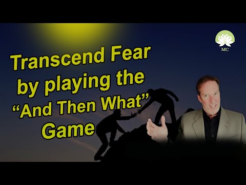 Transcend Fear by playing the “And Then What” game. From: Dr David R Hawkins