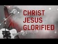 Christ Jesus Glorified
