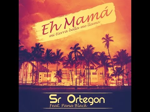 @SrOrtegon  - Eh Mamá (mi tierra bella me llama) [ft Pana Black, Hector Viveros]