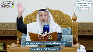 3496 - هل يحق للمرتهن أن يطالب برهن آخر إذا نقص الرهن عن الدين؟ - عثمان الخميس