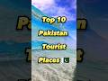 Top 10 Pakistan Tourist Places Beautiful Places In Pakistan
