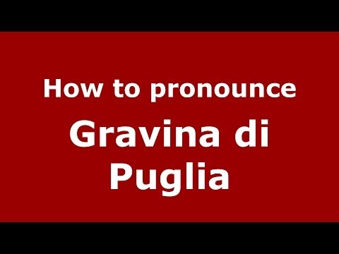 How to pronounce Gravina di Puglia (Italian/Italy) - PronounceNames.com