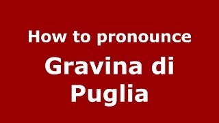 How to pronounce Gravina Di Puglia