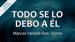 C0194 TODO SE LO DEBO A ÉL - Marcos Yaroide feat. Divino (Letra)