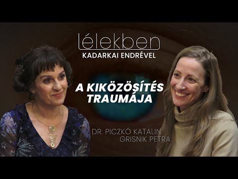 Lélekben - A KIKÖZÖSÍTÉS TRAUMÁJA - Dr. Piczkó Katalin és Grisnik Petra (Klubrádió)