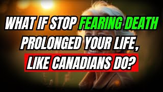 What Happens When Canadians Stop Worrying About Death at 65? (How to live longer)