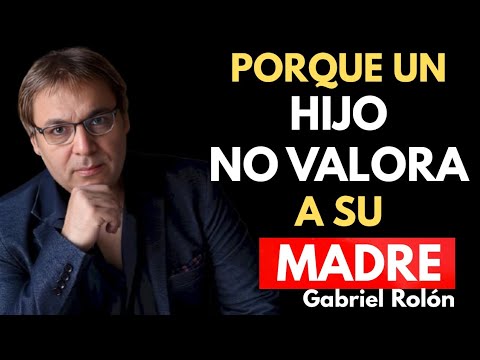POR QUÉ UN HIJO NO VALORA A SU MADRE | PSICOLOGÍA PROFUNDA DE GABRIEL ROLÓN