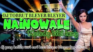 Download lagu DJ BASS TOBRUT NGUK BLEYER BLEYER🔥 NAINOWALE🔥 fyp tik tok mp3