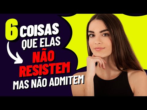 6 Coisas Que Elas NÃO RESISTEM, Mas JAMAIS VÃO ADMITIR Pra Você