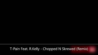 T-Pain Feat. R.Kelly - Chopped N Skrewed (Remix)