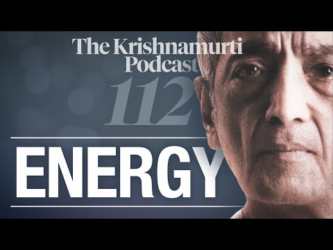 The Krishnamurti Podcast - Ep. 112 - Krishnamurti on Energy