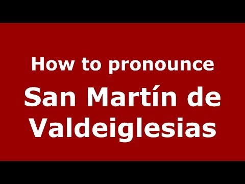 How to pronounce San Martín de Valdeiglesias (Spanish/Spain) - PronounceNames.com