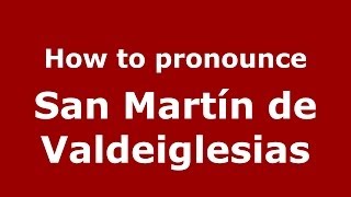 How to pronounce San Martín De Valdeiglesias