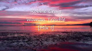 Robbie Craig - Woman Trouble [Mix I]