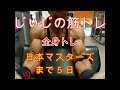 《じぃじの筋トレ》日本マスターズまであと5日!カーボディプリートの日!11種目!!