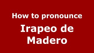 How to pronounce Irapeo De Madero