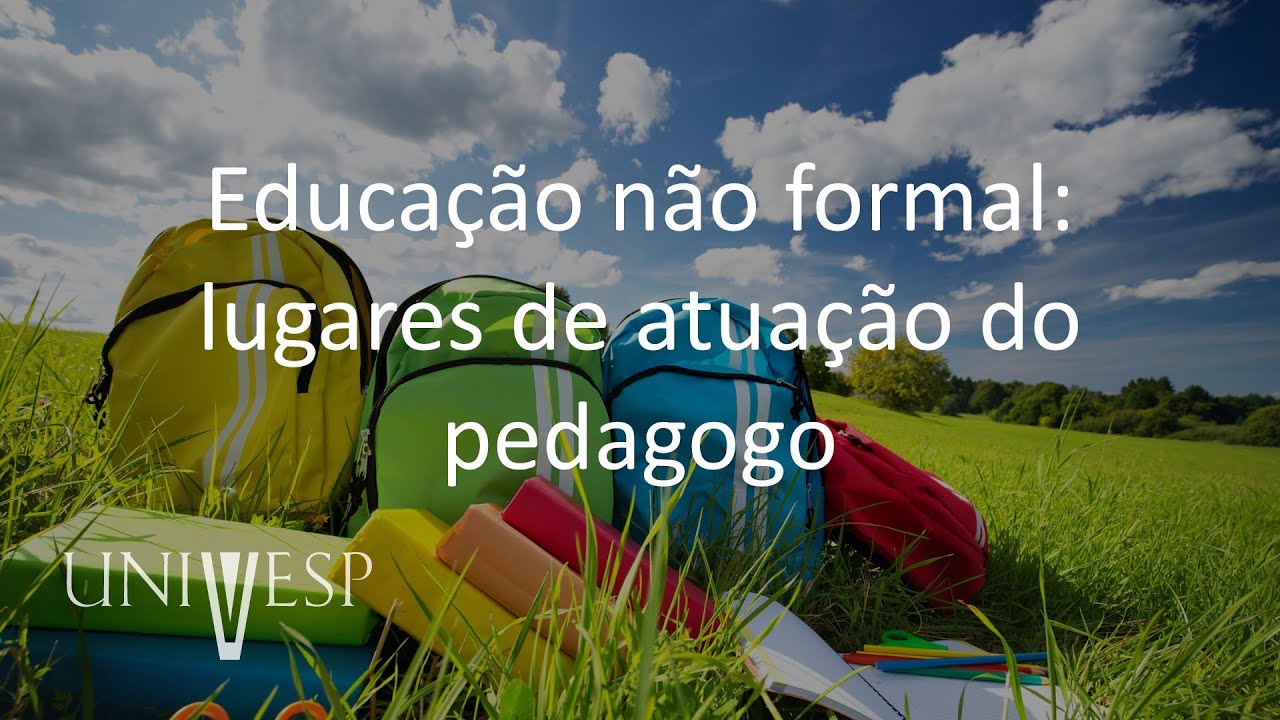Educação em Espaços Não-Formais - Educação não formal: lugares de atuação do pedagogo