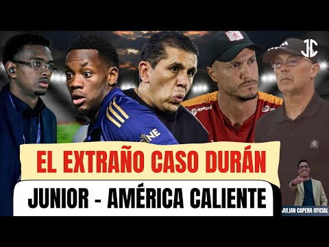 🚨 EL EXTRAÑO CASO DURÁN ¿Y CABAL? 🔥 JUNIOR-AMÉRICA CALIENTE 🦁 ¿FIN DE LA PACHONETA?